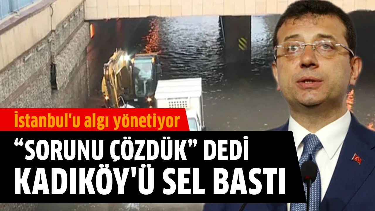 "Sorunu çözdük" dedi Kadıköy'ü sel bastı