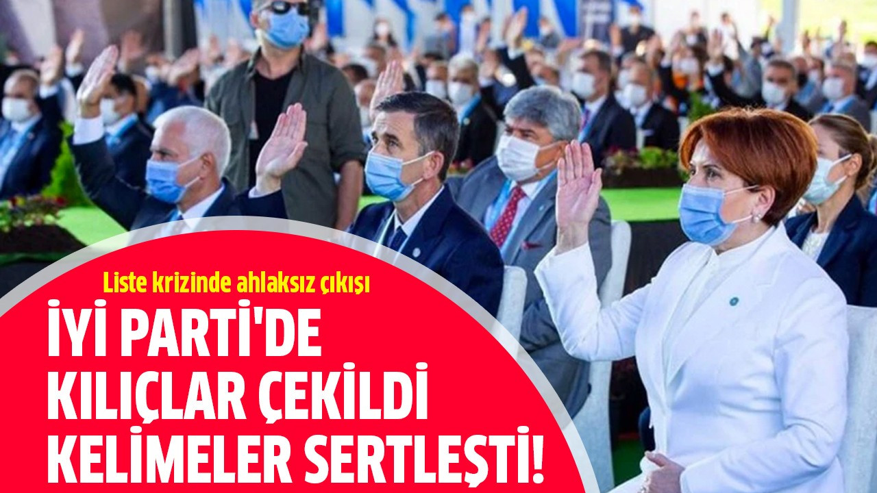 İYİ Parti'de kılıçlar çekildi kelimeler sertleşti!