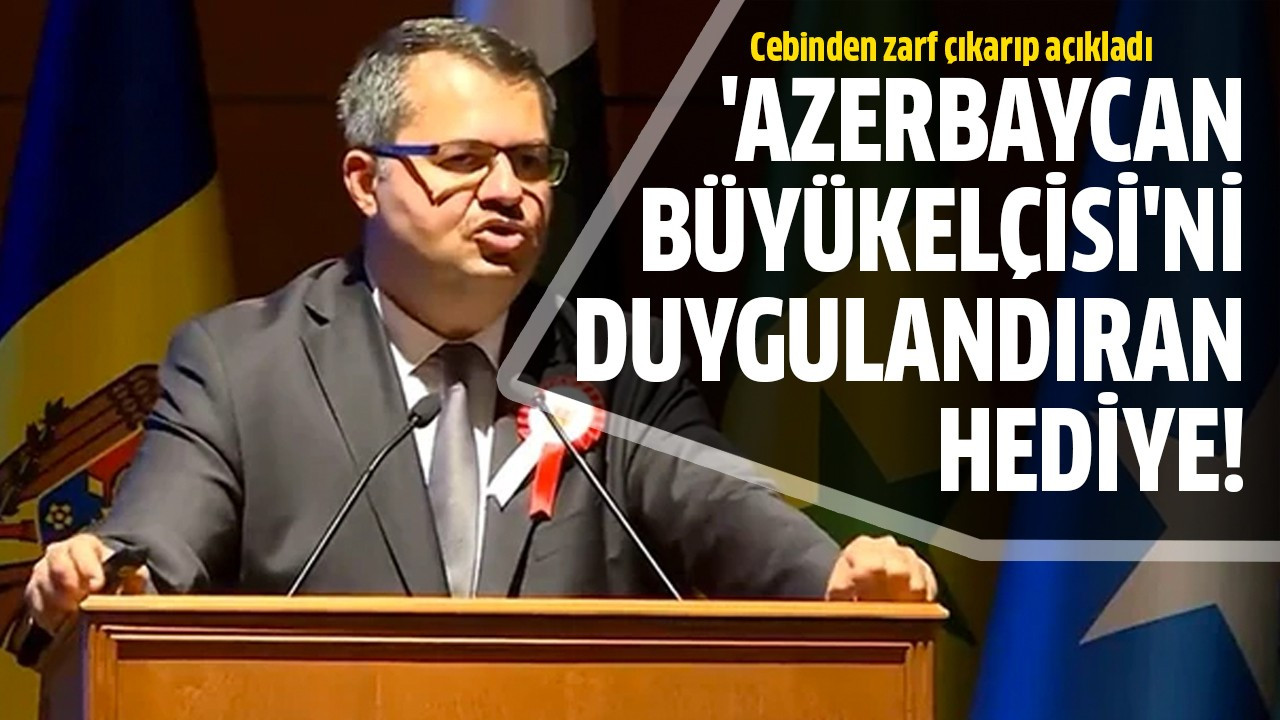 'Azerbaycan Büyükelçisi'ni duygulandıran hediye!