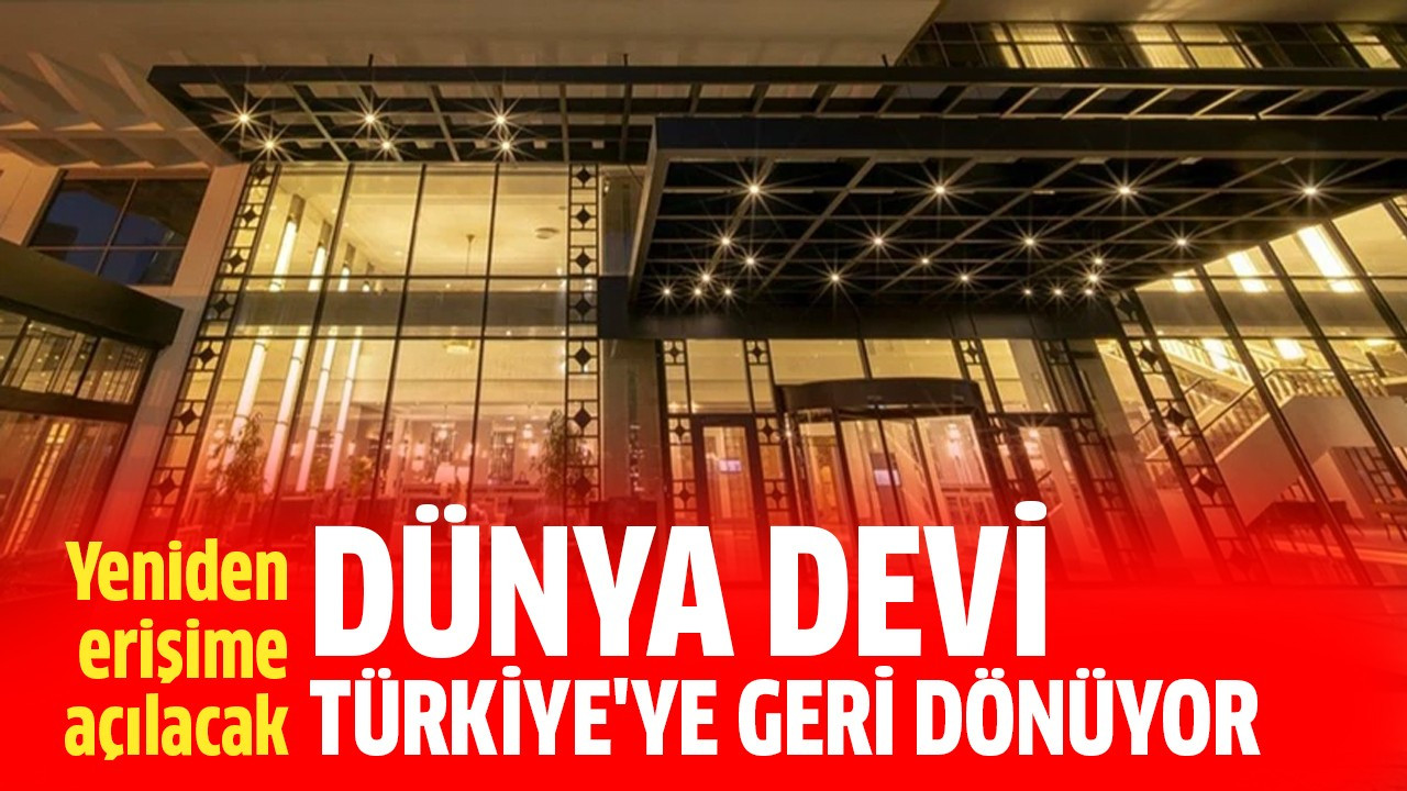 Dünya devi Türkiye'ye geri dönüyor