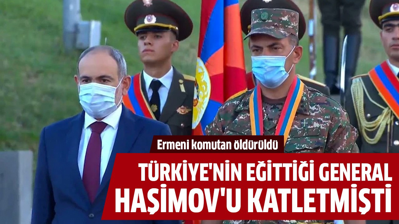 Türkiye'nin eğittiği General Haşimov'u katletmişti