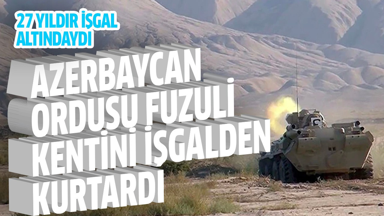 Azerbaycan ordusu Fuzuli kentini işgalden kurtardı