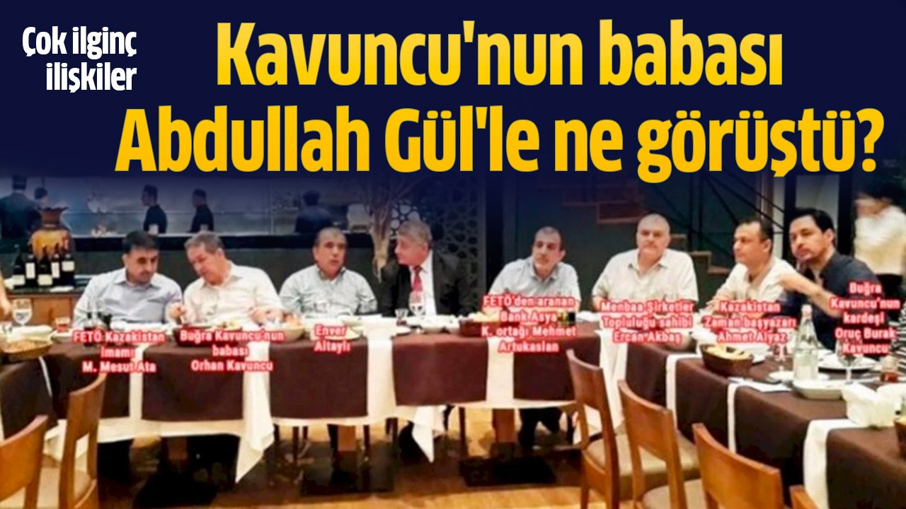 Kavuncu'nun babası Abdullah Gül'le ne görüştü?