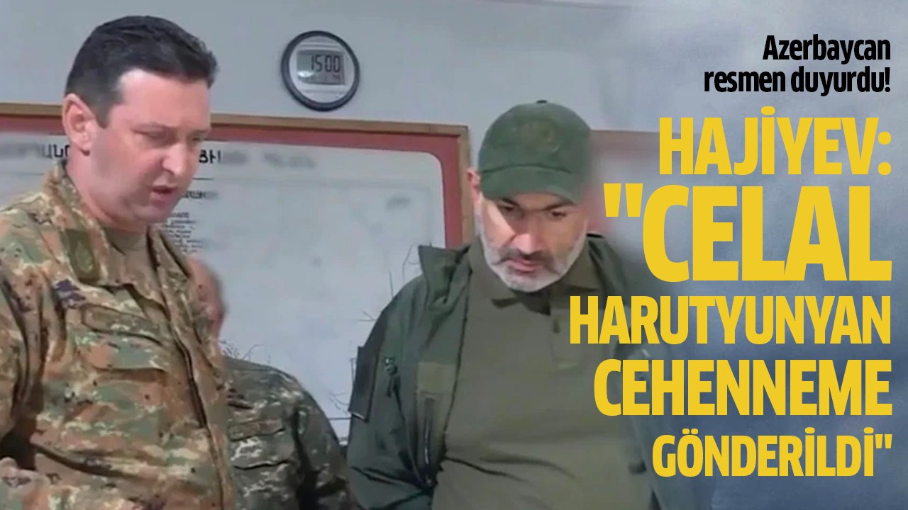 Hajiyev: "Celal Harutyunyan cehenneme gönderildi"