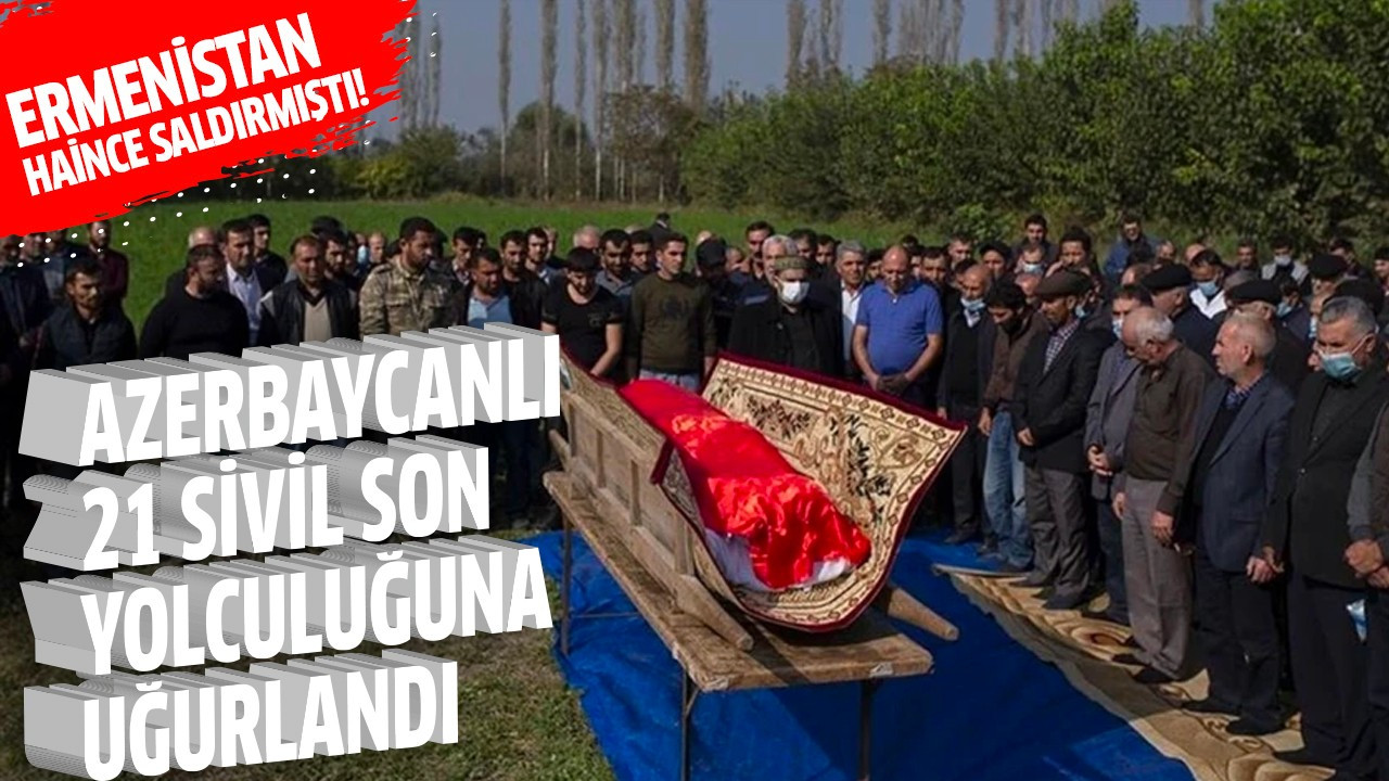 Azerbaycanlı 21 sivil son yolculuğuna uğurlandı