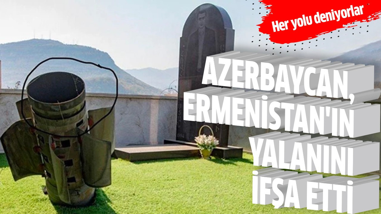 Azerbaycan, Ermenistan'ın yalanını ifşa etti
