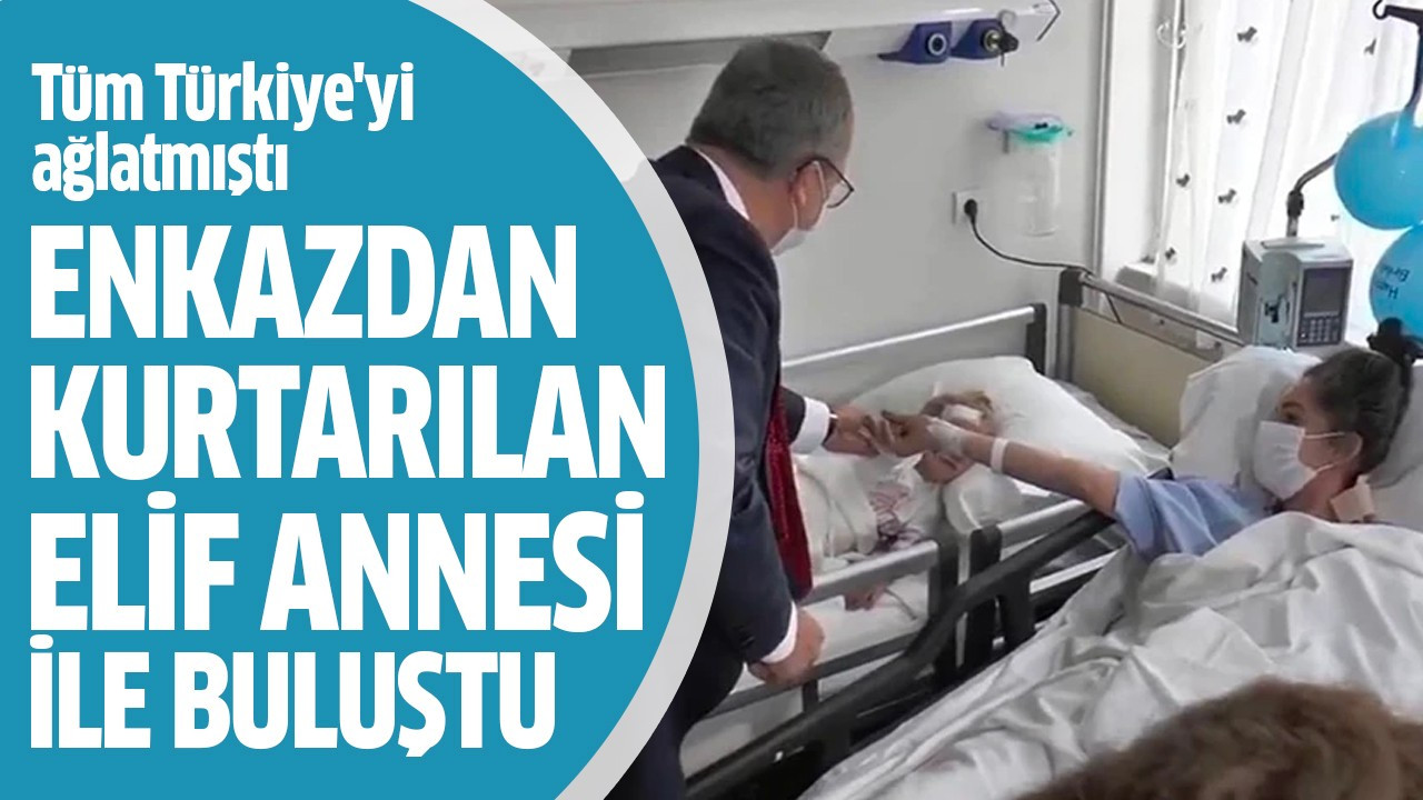 Enkazdan kurtarılan Elif annesi ile buluştu