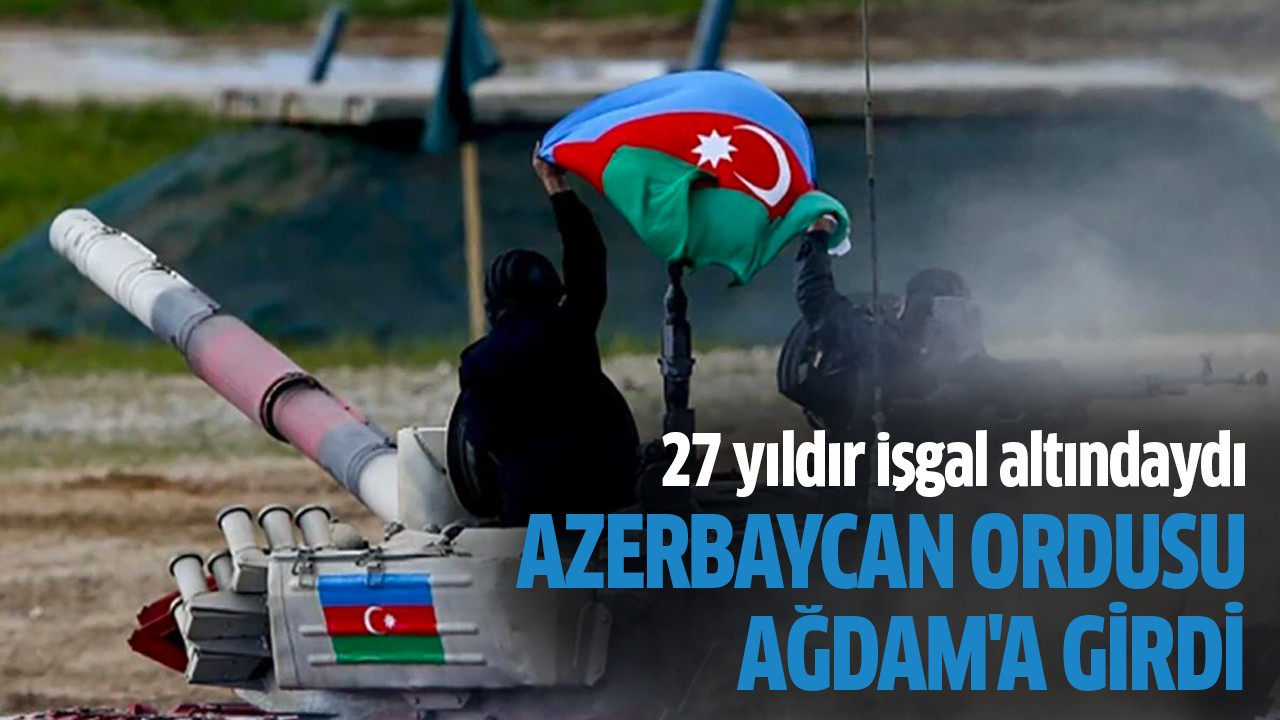 Azerbaycan ordusu Ağdam'a girdi