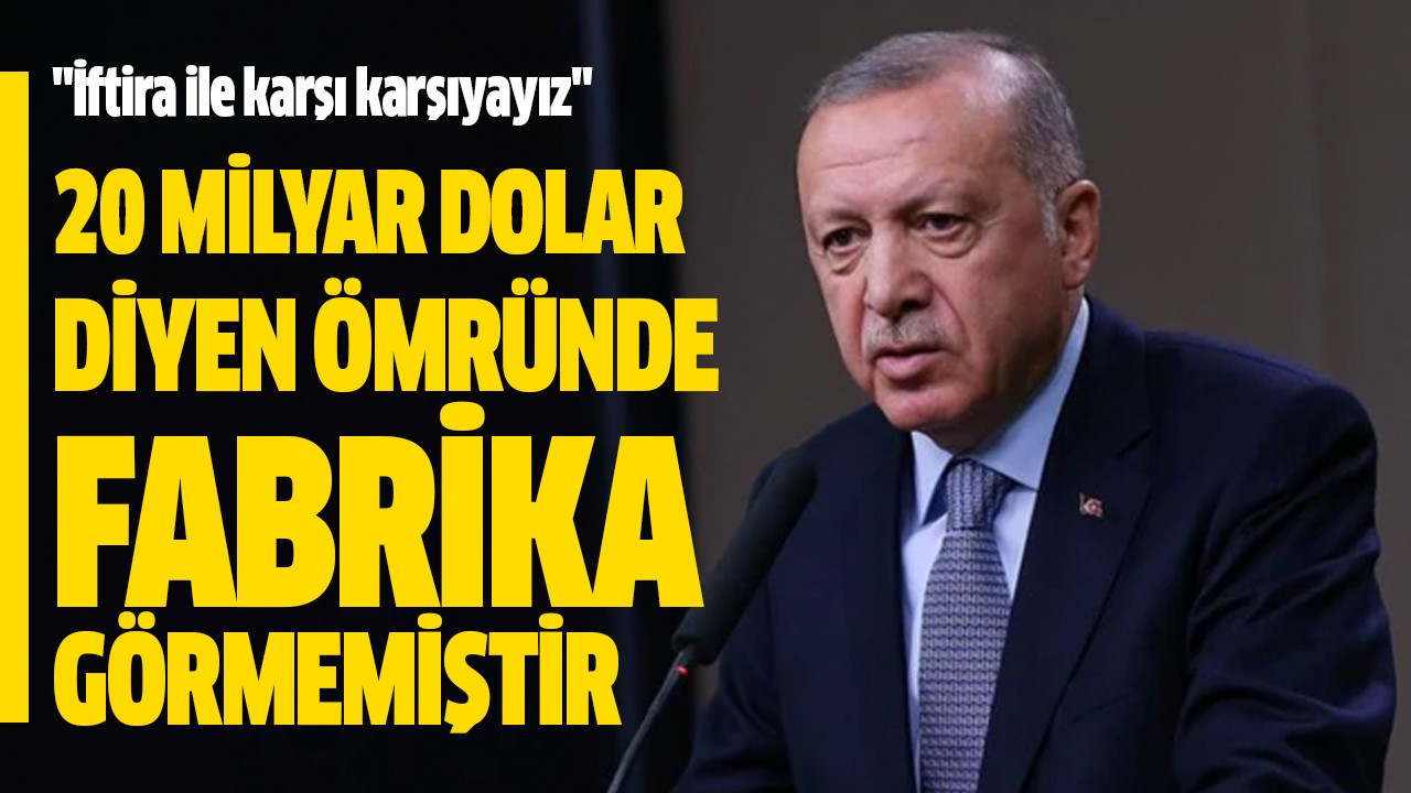 20 milyar dolar diyen ömründe fabrika görmemiştir