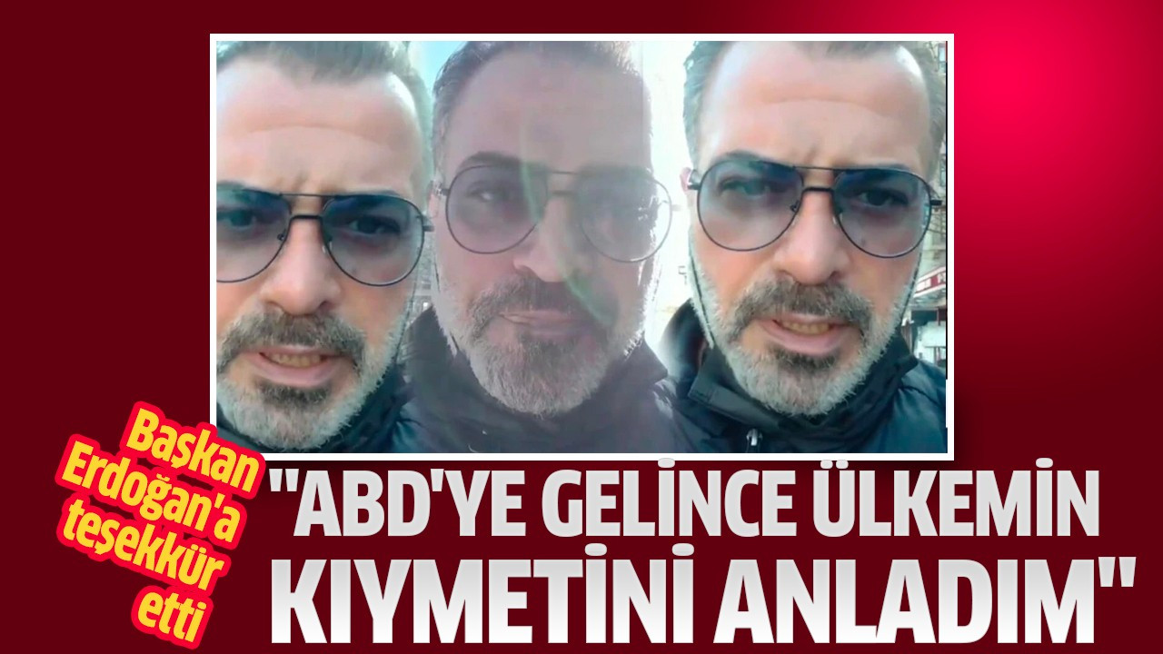 "ABD'ye gelince ülkemin kıymetini anladım"