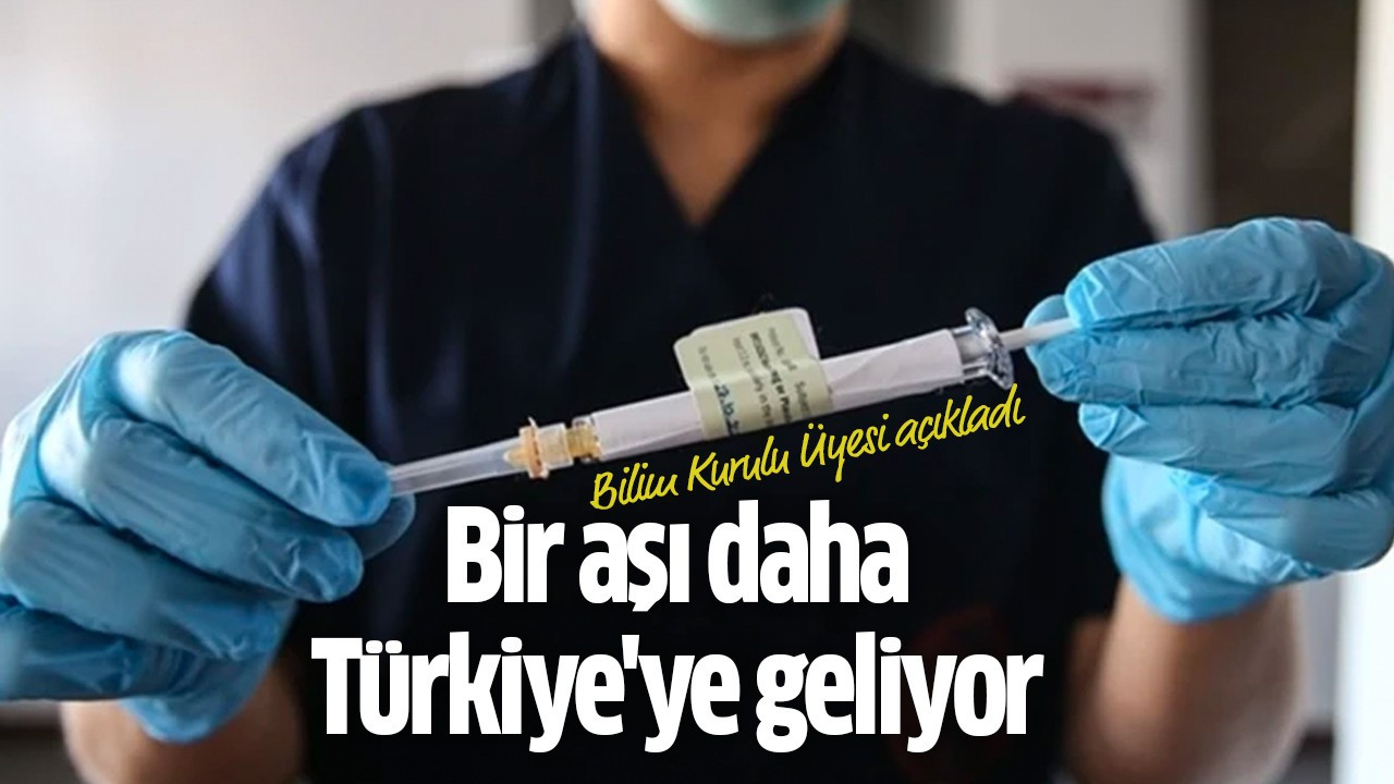 Bir aşı daha Türkiye'ye geliyor