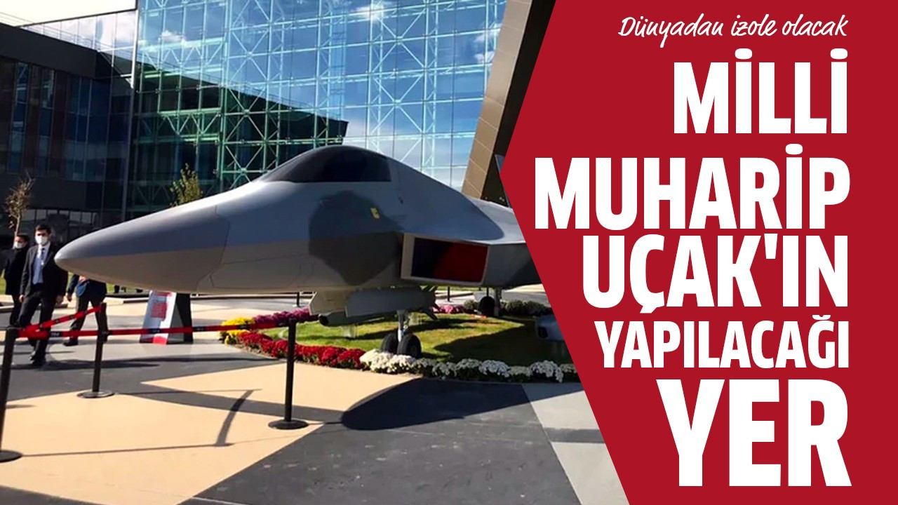 Milli Muharip Uçak'ın yapılacağı yer