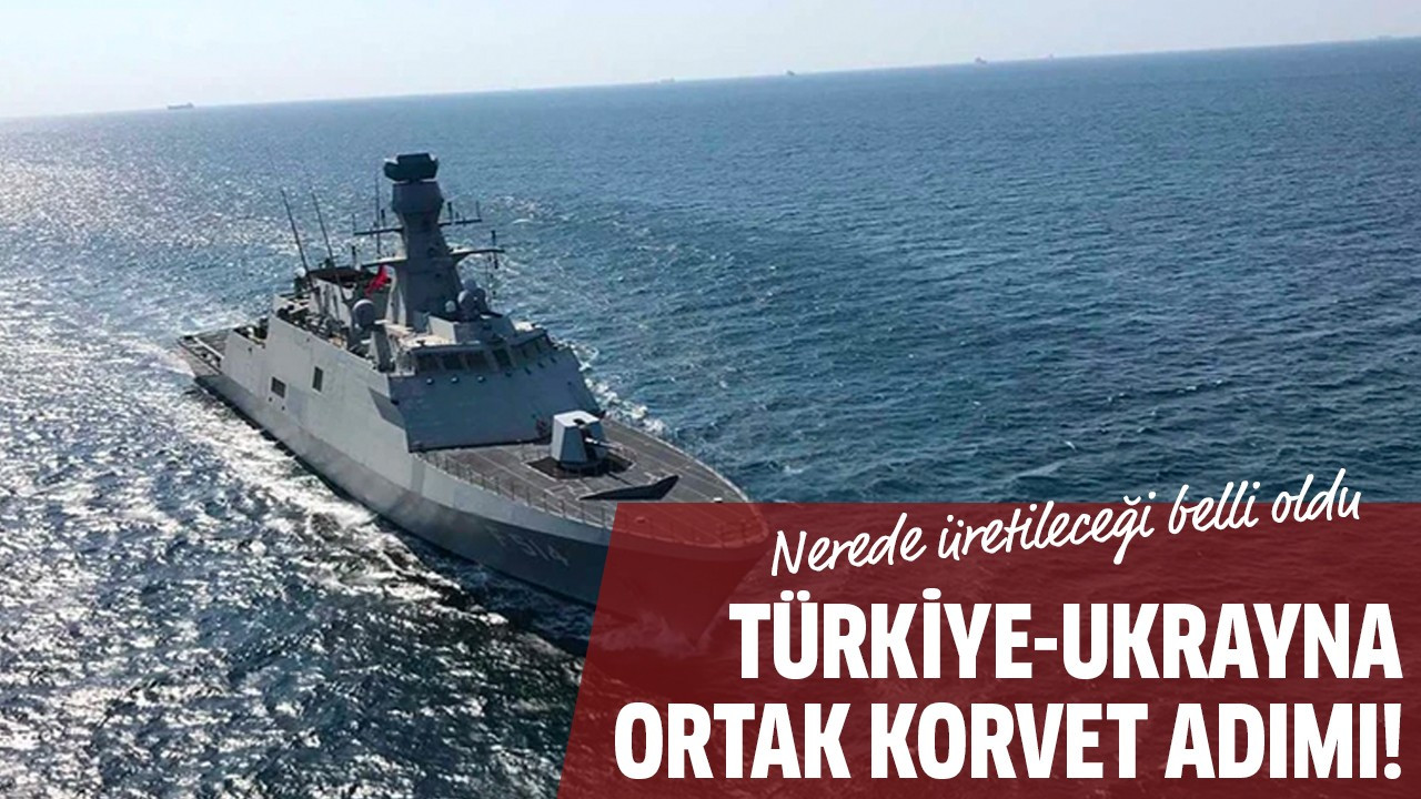Türkiye-Ukrayna ortak korvet adımı!