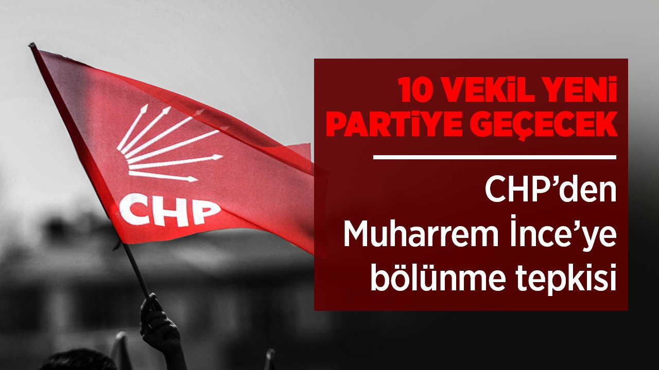 CHP'den Muharrem İnce'ye bölünme tepkisi