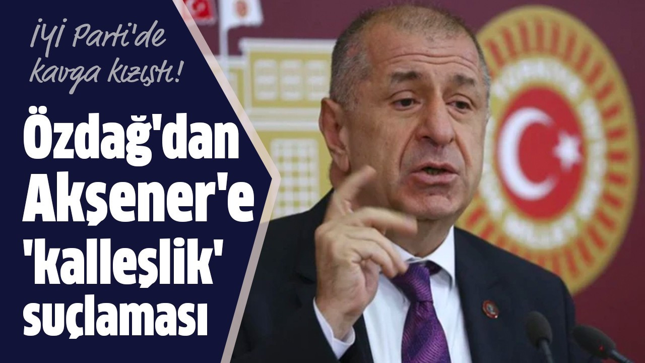 Özdağ'dan Akşener'e 'kalleşlik' suçlaması