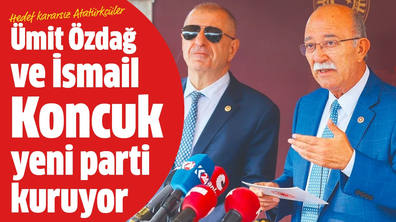 Ümit Özdağ ve İsmail Koncuk yeni parti kuruyor