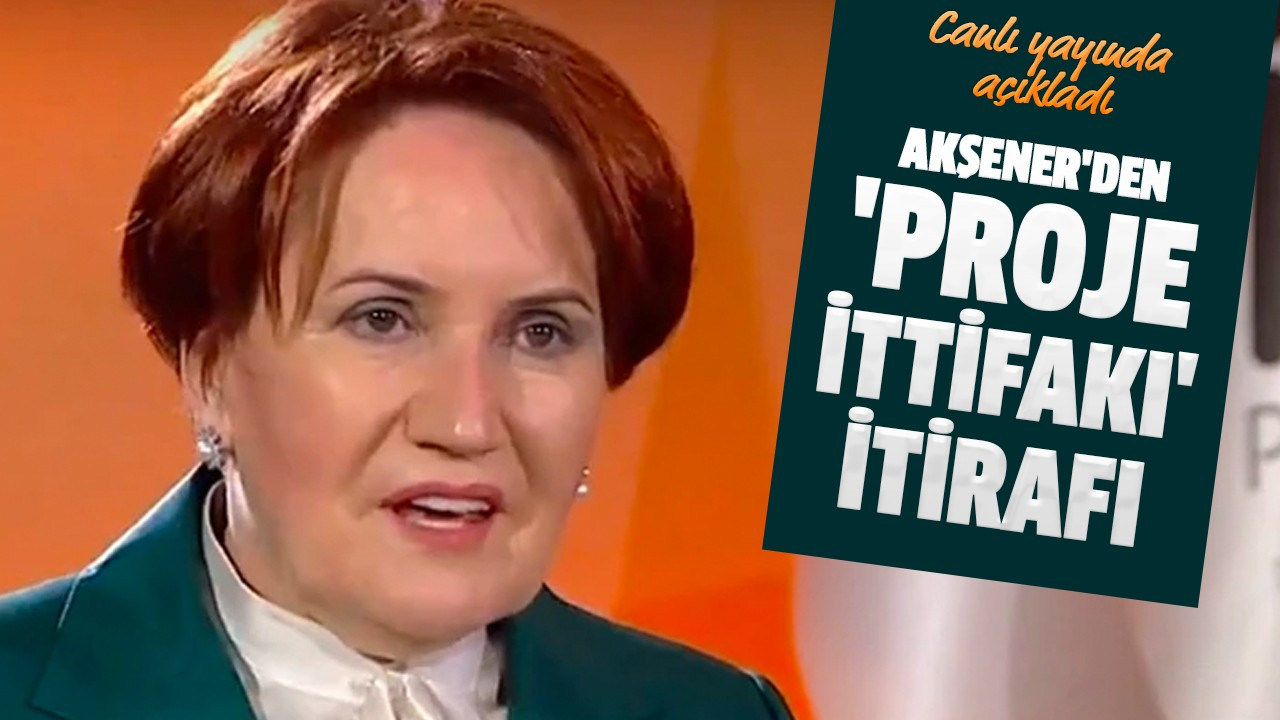 Akşener'den 'proje ittifakı' itirafı