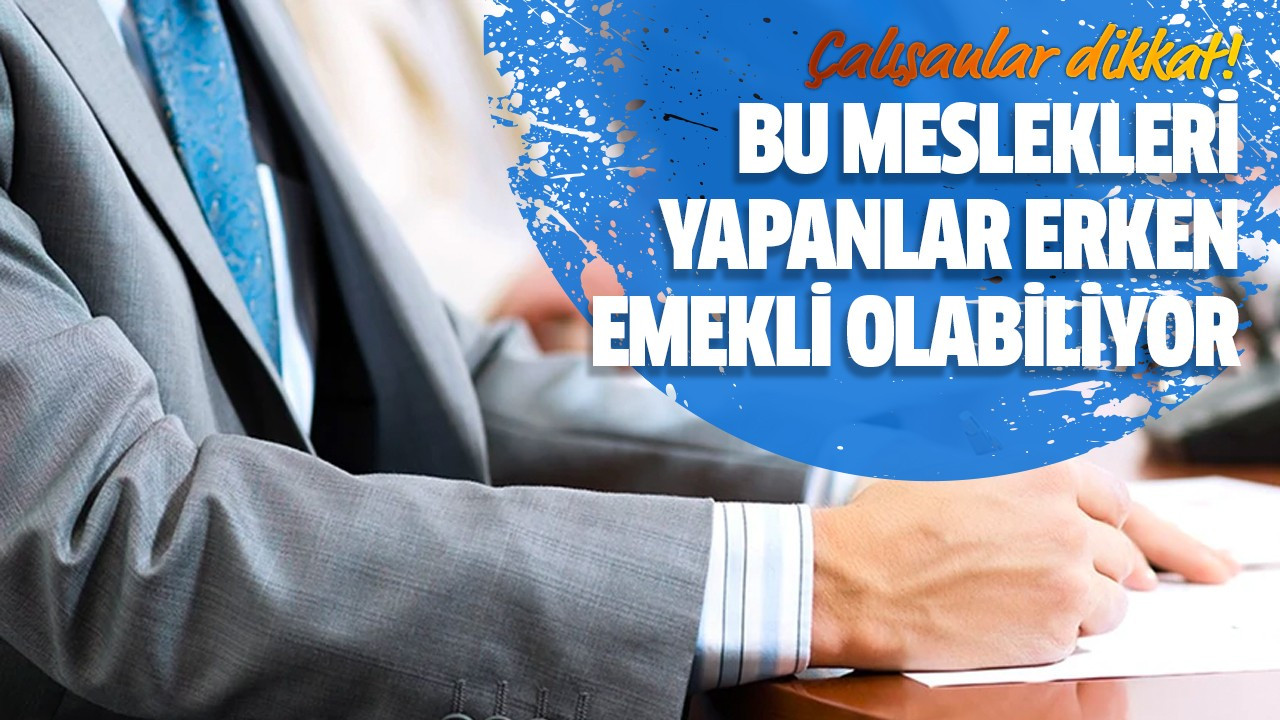 Bu meslekleri yapanlar erken emekli olabiliyor