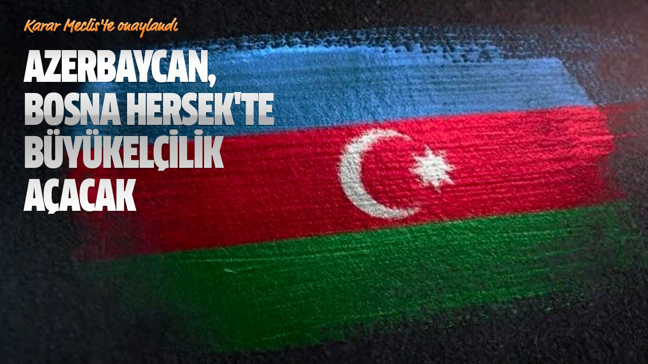 Azerbaycan, Bosna Hersek'te büyükelçilik açacak