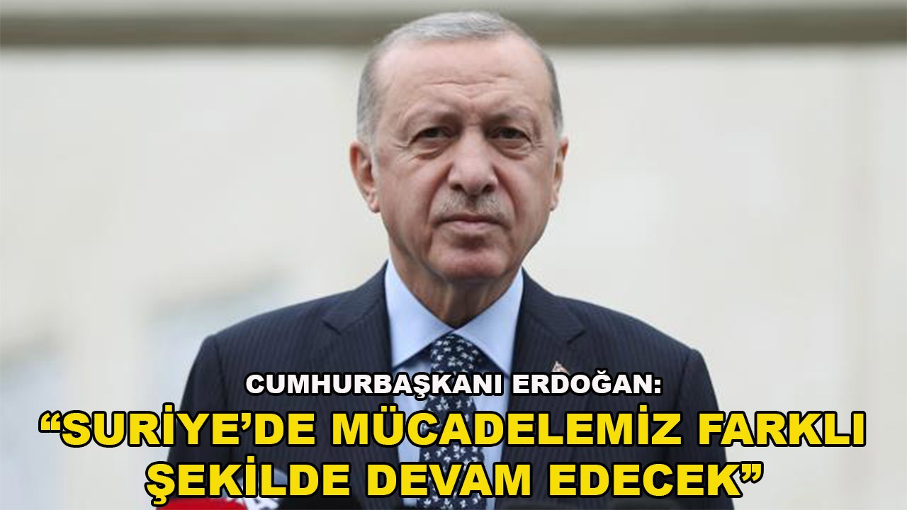 Erdoğan: "Mücadelemiz farklı şekilde devam edecek"