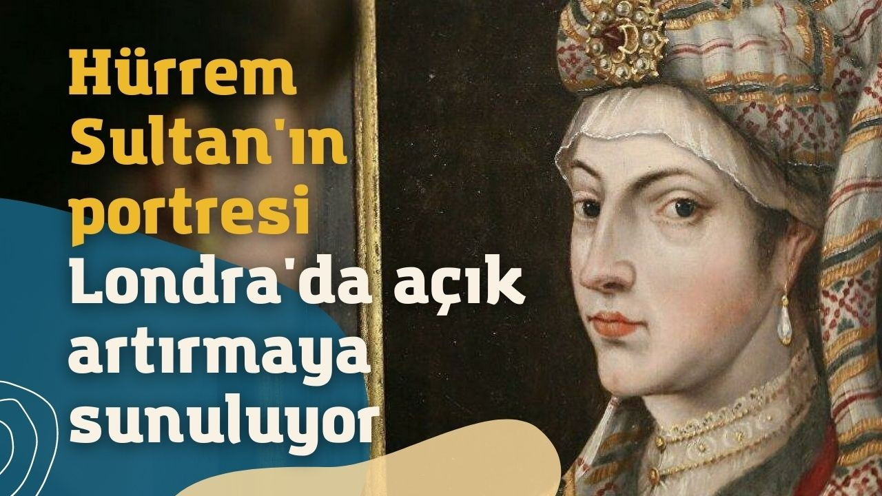Hürrem Sultan'ın portresi Londra'da açık artırmaya