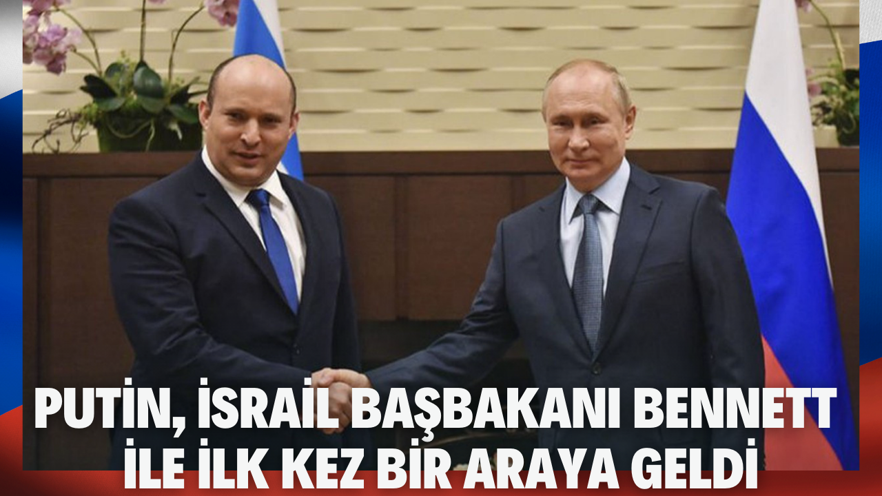 Putin, Bennet ile ilk kez bir araya geldi