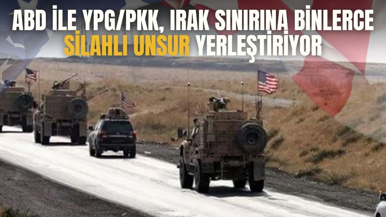 ABD ve YPG/PKK, sınıra silahlı unsur yerleştiriyor