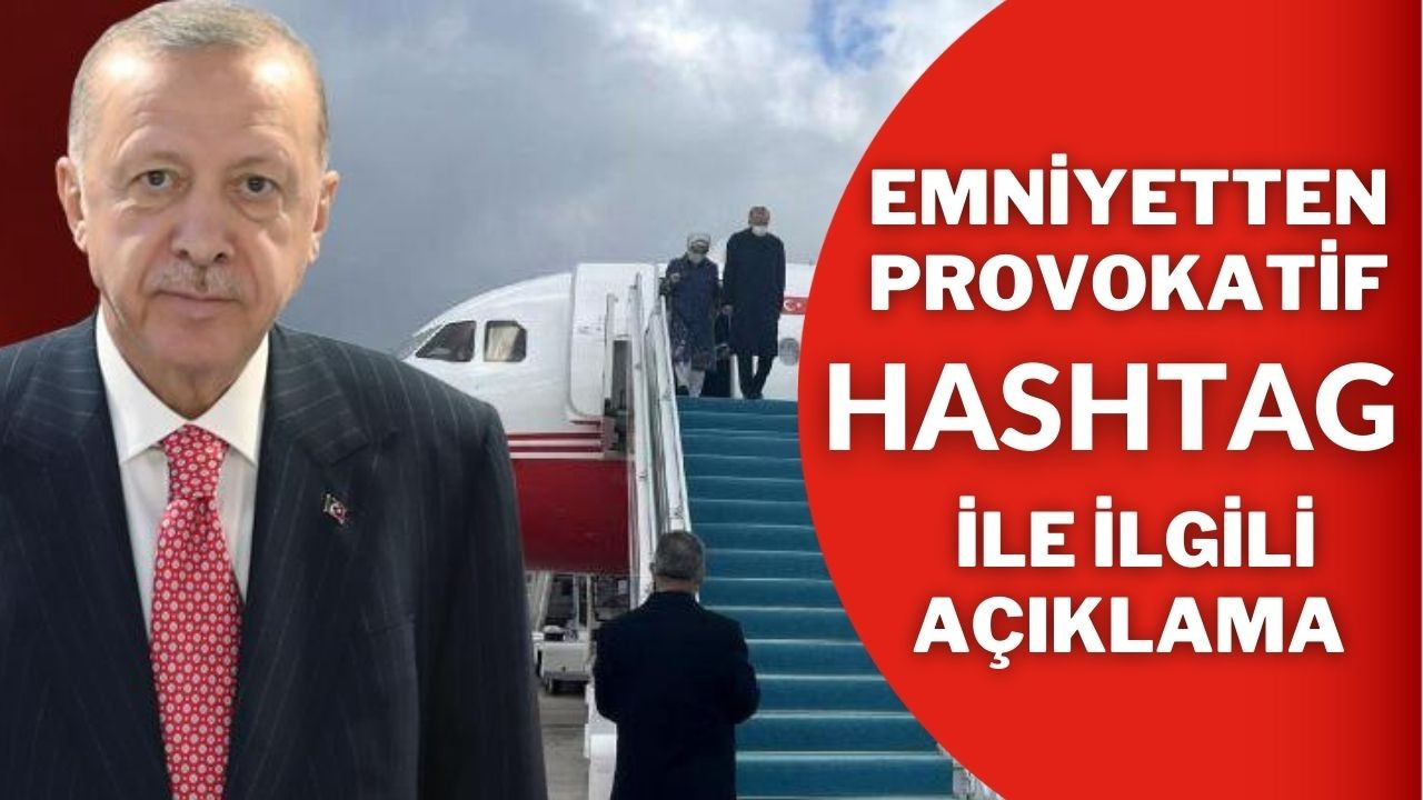 Emniyet'ten Cumhurbaşkanı Erdoğan ile açıklama