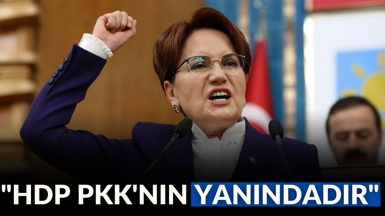 Akşener: HDP'yi PKK'nın yanında konumlandırıyoruz