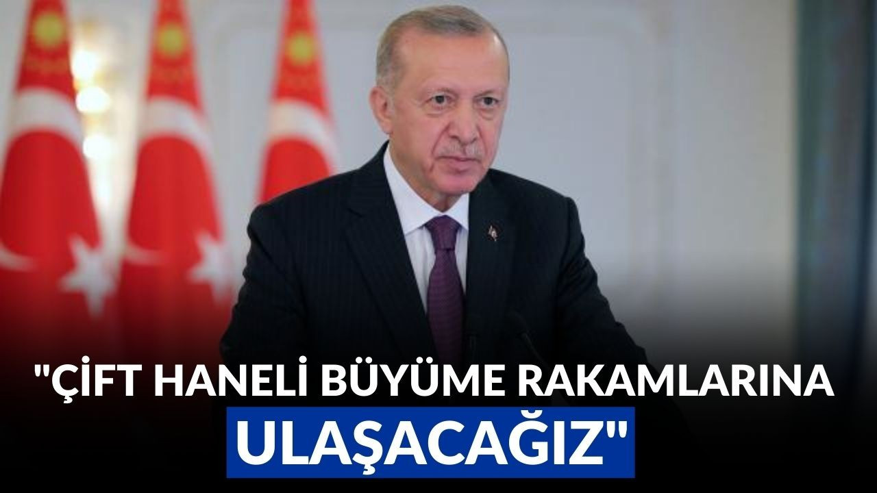 Çift haneli büyüme rakamlarına ulaşacağız