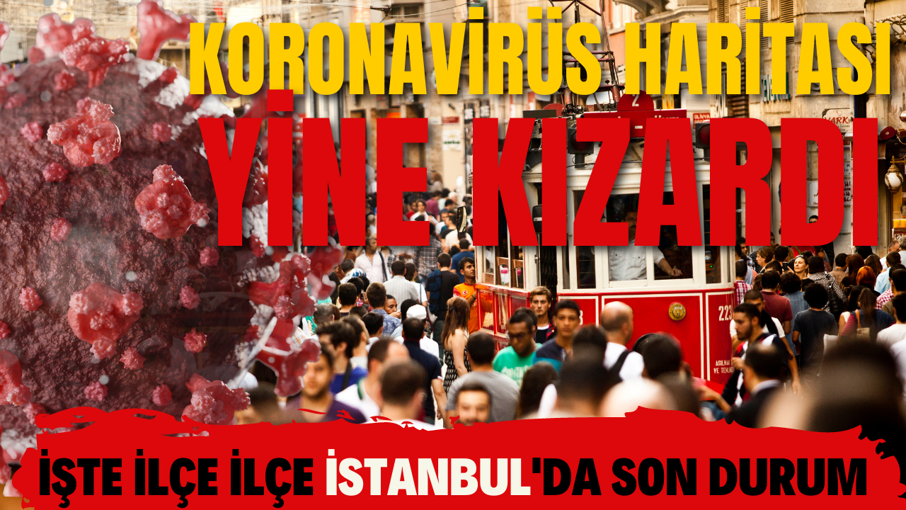 İstanbul'un koronavirüs haritası yine kızardı