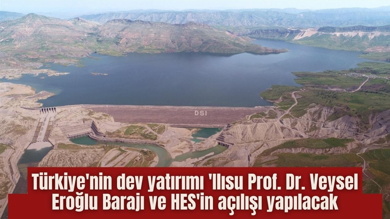 Ilısu Prof. Dr. Eroğlu Barajı ve HES açılıyor