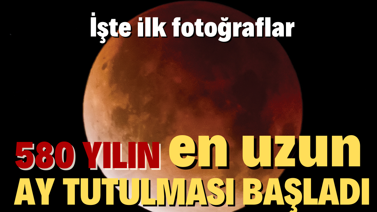 580 yılın en uzun Ay tutulması başladı