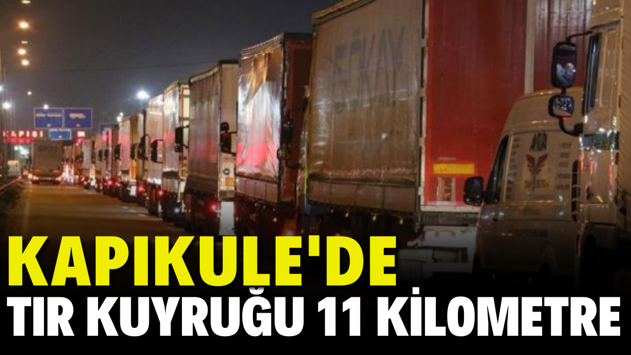 Kapıkule'de tır kuyruğu 11 kilometre