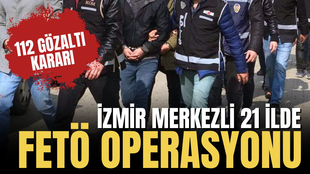 İzmir merkezli 21 ilde FETÖ operasyonu