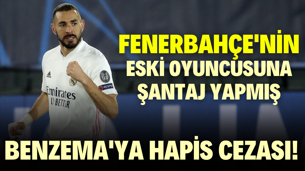 Karim Benzema'ya hapis cezası!