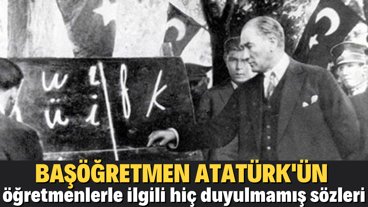 Atatürk'ün öğretmenlerle ilgili sözleri