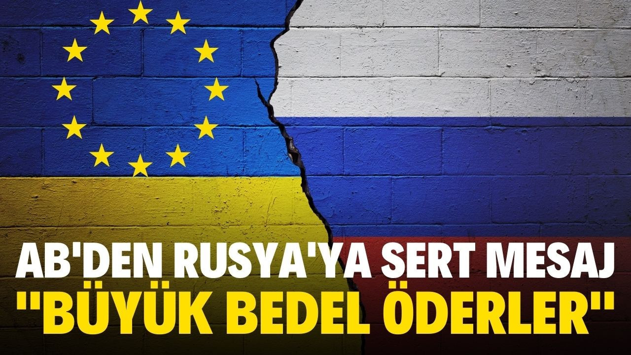 AB'den Rusya'ya sert mesaj: "Büyük bedel öderler"