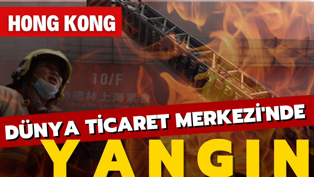 Hong Kong'da Dünya Ticaret Merkezi'nde yangın