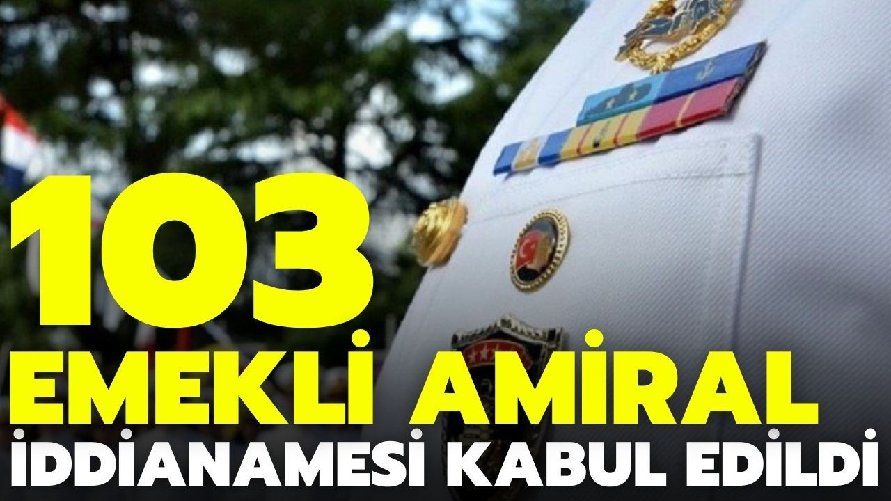 103 emekli amiral iddianamesi kabul edildi