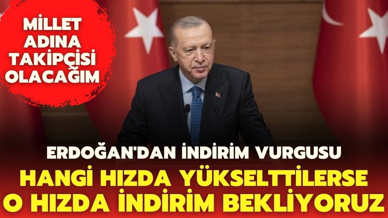 Erdoğan: "Şimdi fiyatlarda indirim bekliyoruz"