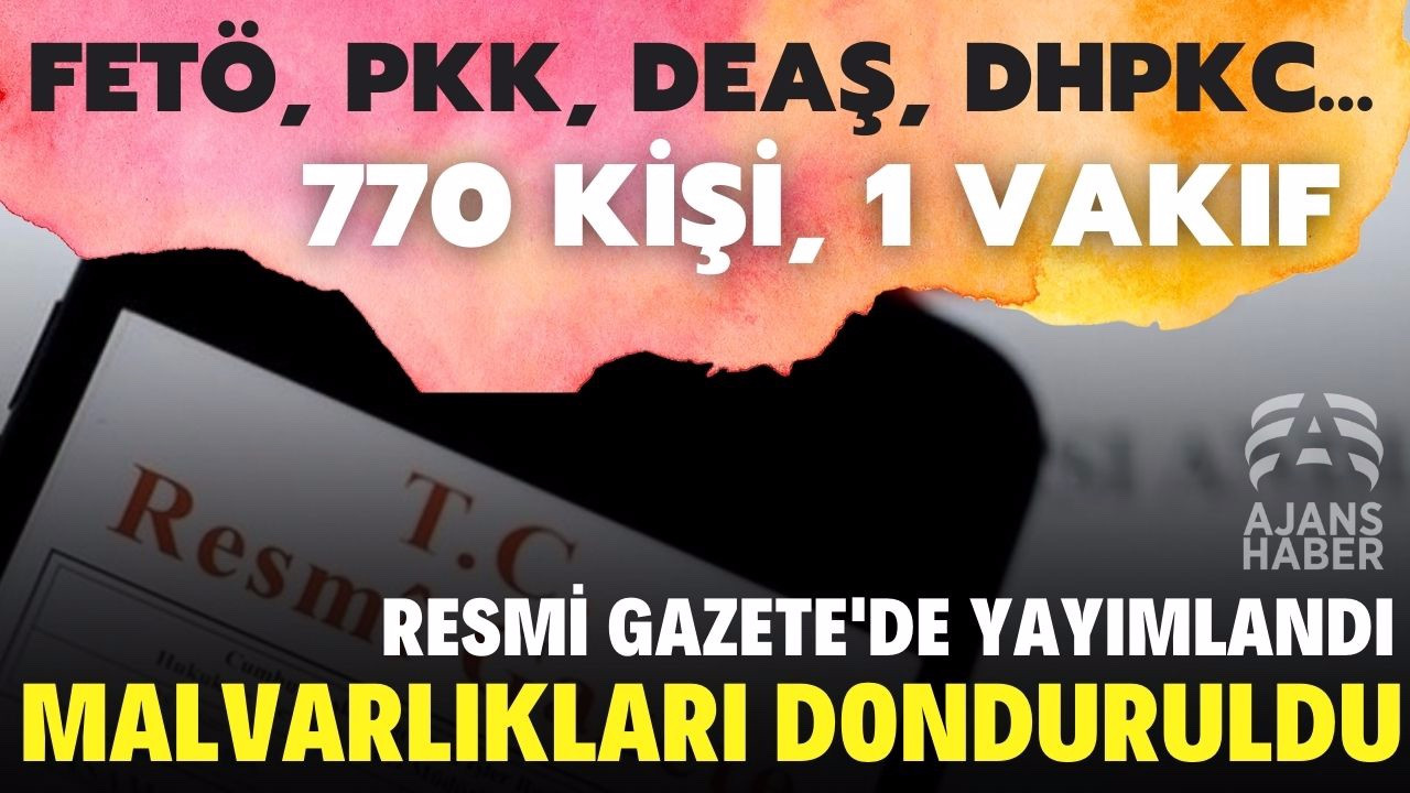 770 kişi ve bir vakfın mal varlığı donduruldu