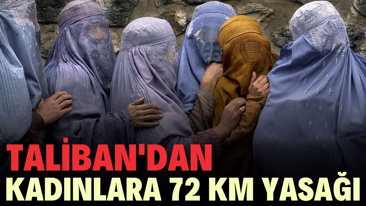 Taliban'dan kadınlara 72 km yasağı