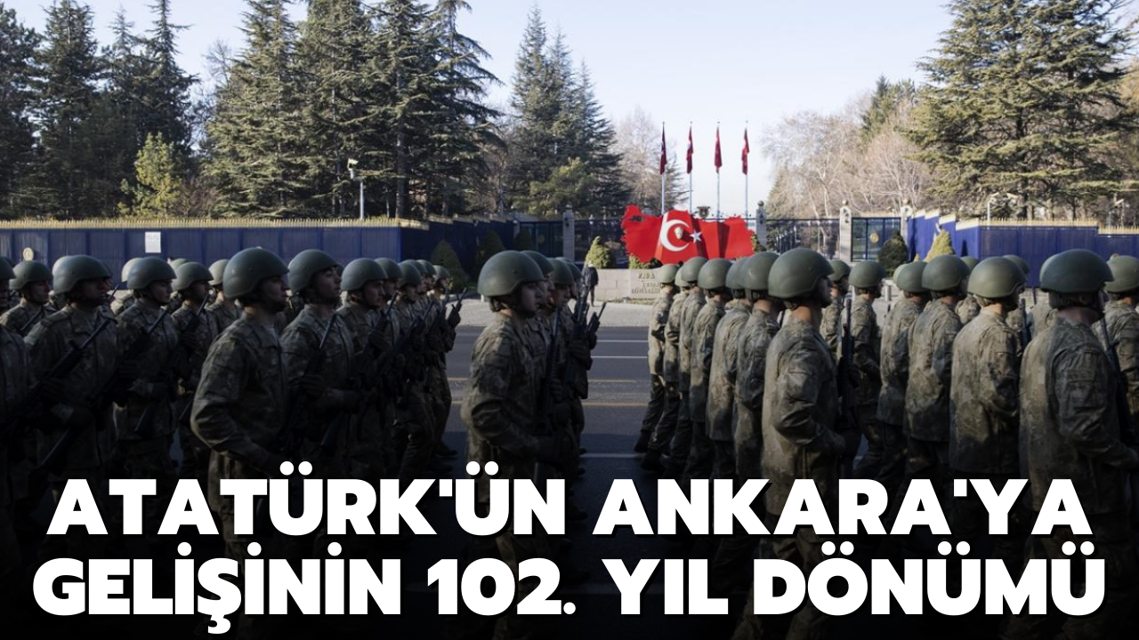 Atatürk'ün Ankara'ya gelişinin 102. yıl dönümü