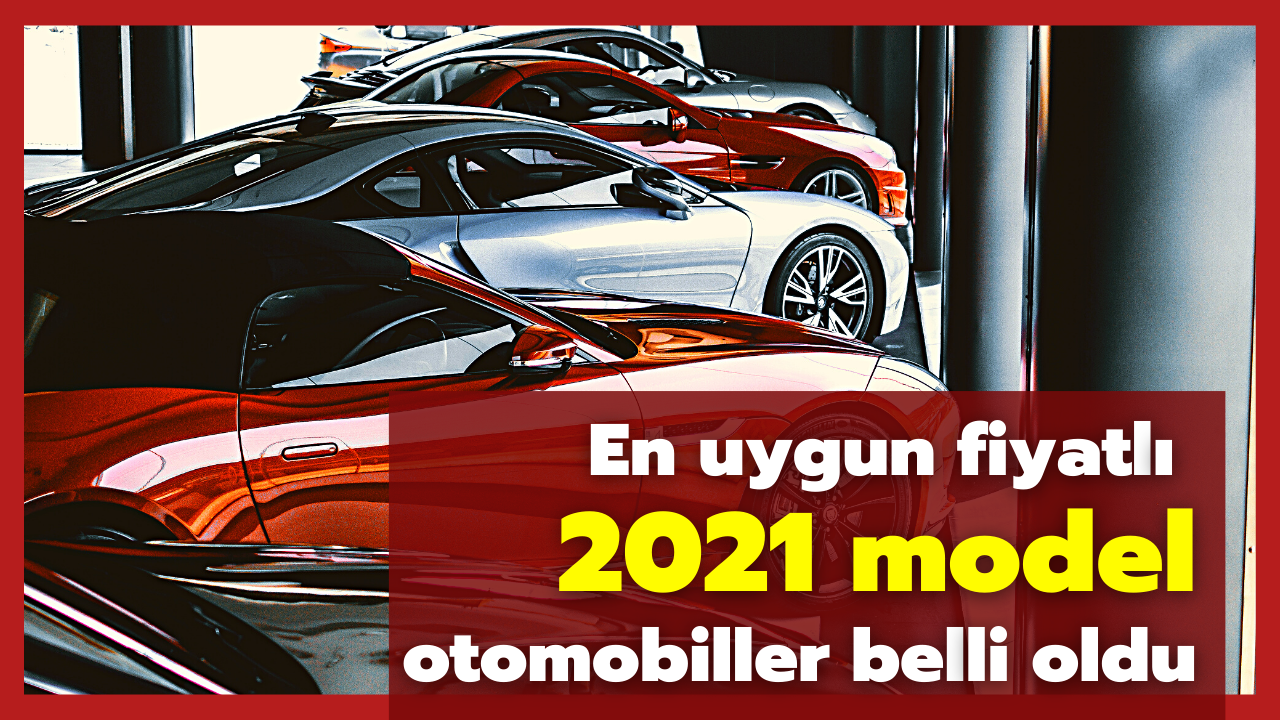 En uygun fiyatlı 2021 model otomobiller belli oldu