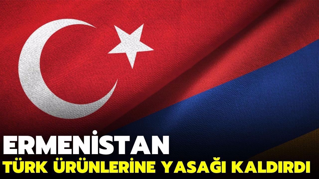 Ermenistan Türk mallarına yasağı kaldırdı