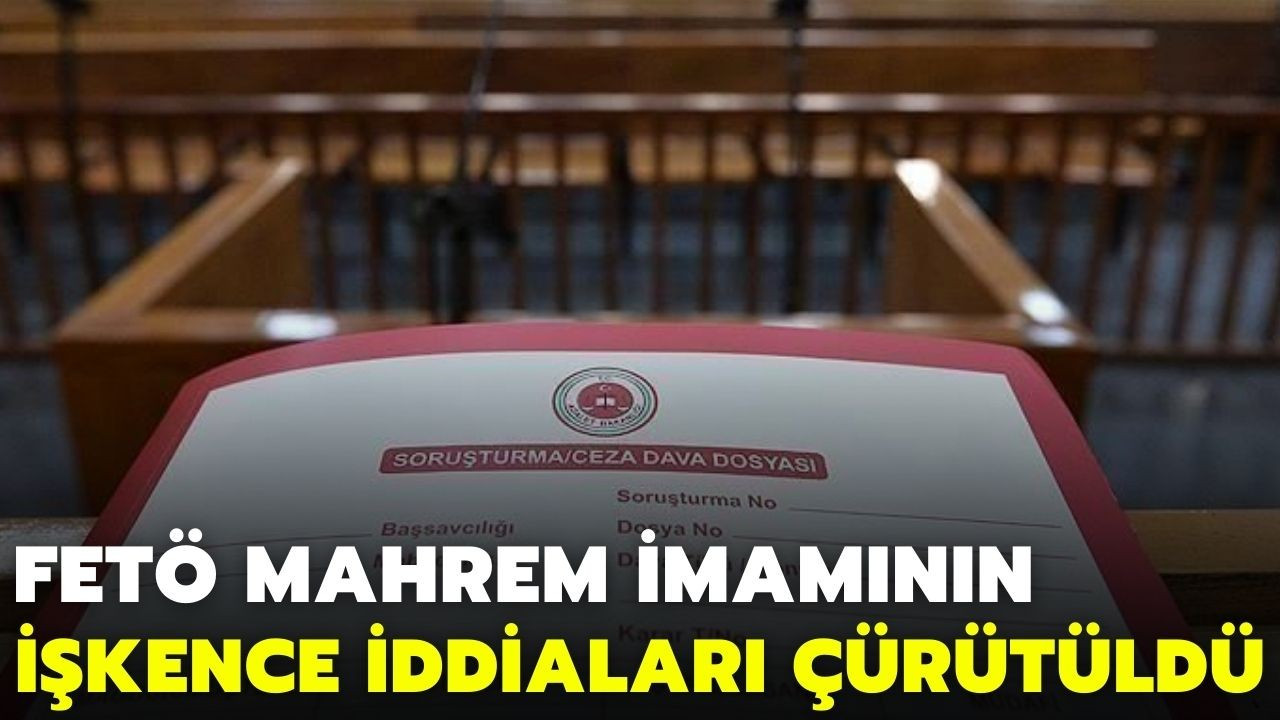 FETÖ mahrem imamının işkence iddiası çürütüldü