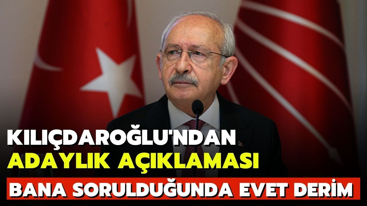 Kılıçdaroğlu: "Bana sorulduğunda ‘evet’ derim"