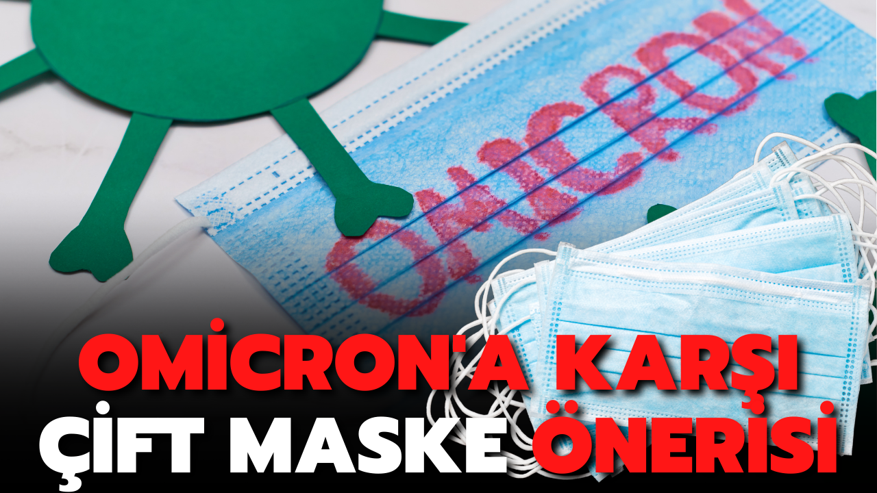 Omicron'a karşı çift maske önerisi