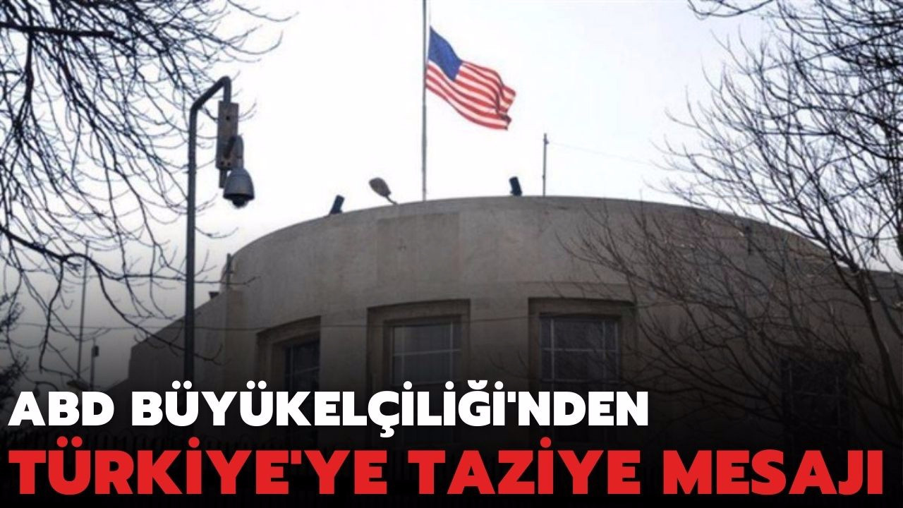 ABD Büyükelçiliği'nden Türkiye'ye taziye mesajı